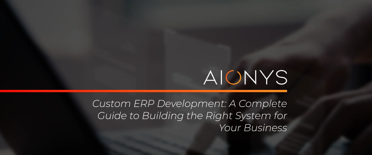 Custom ERP Development: A Complete Guide to Building the Right System for Your Business